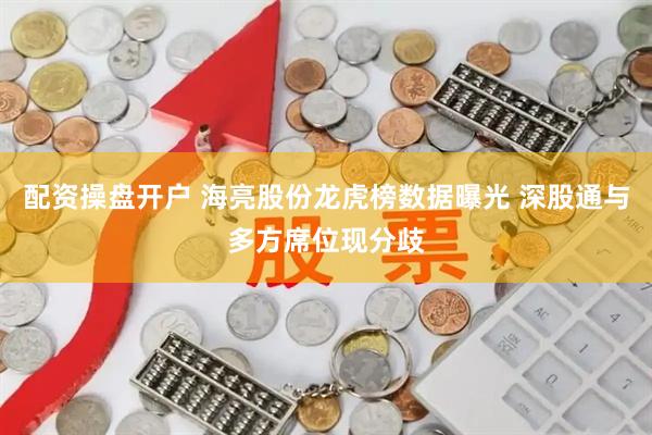 配资操盘开户 海亮股份龙虎榜数据曝光 深股通与多方席位现分歧